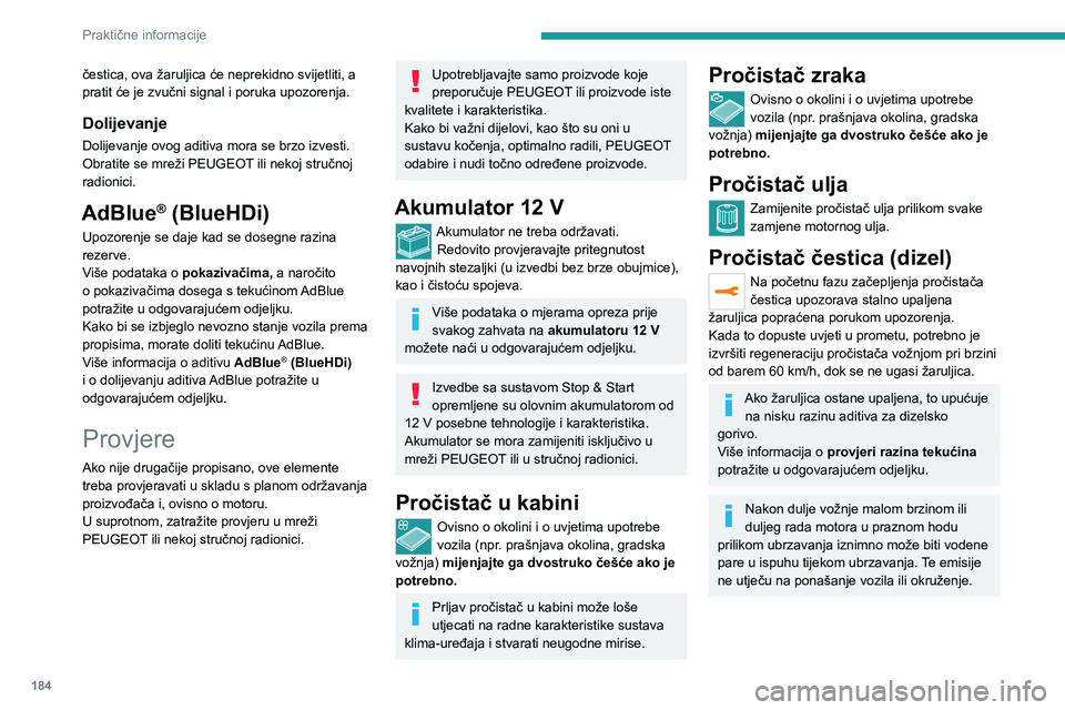 PEUGEOT 5008 2021 Upute Za Rukovanje (in Croatian) 184
Praktične informacije
Novo voziloTijekom prvih nekoliko ciklusa
regeneracije pročistača, možda osjetite miris
paljevine. To je potpuno uobičajeno.
Ručni mjenjač
Ovaj mjenjač ne zahtijeva PEUGEOT 5008 2021 Upute Za Rukovanje (in Croatian) 184
Praktične informacije
Novo voziloTijekom prvih nekoliko ciklusa
regeneracije pročistača, možda osjetite miris
paljevine. To je potpuno uobičajeno.
Ručni mjenjač
Ovaj mjenjač ne zahtijeva