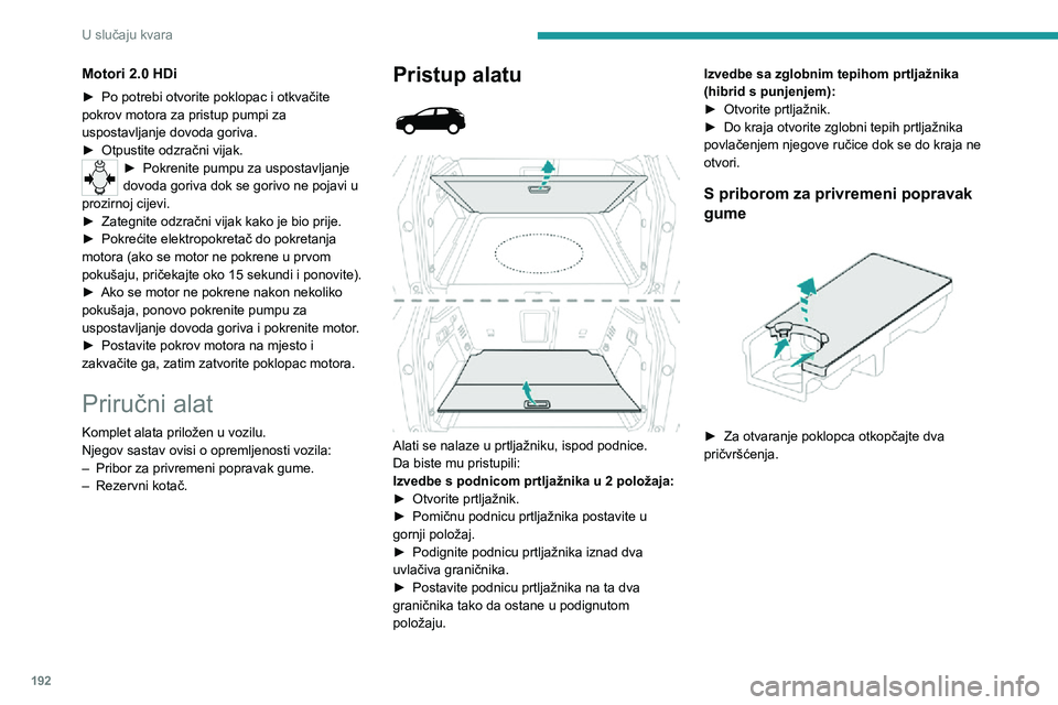 PEUGEOT 5008 2021 Upute Za Rukovanje (in Croatian) 192
U slučaju kvara
S rezervnim kotačem
► Otkvačite kutiju za spremanje povlačenjem prema gore.► Za otvaranje poklopca otkopčajte dva pričvršćenja.
Pristup alatu
Dio alata spremlj PEUGEOT 5008 2021 Upute Za Rukovanje (in Croatian) 192
U slučaju kvara
S rezervnim kotačem
► Otkvačite kutiju za spremanje povlačenjem prema gore.► Za otvaranje poklopca otkopčajte dva pričvršćenja.
Pristup alatu
Dio alata spremlj