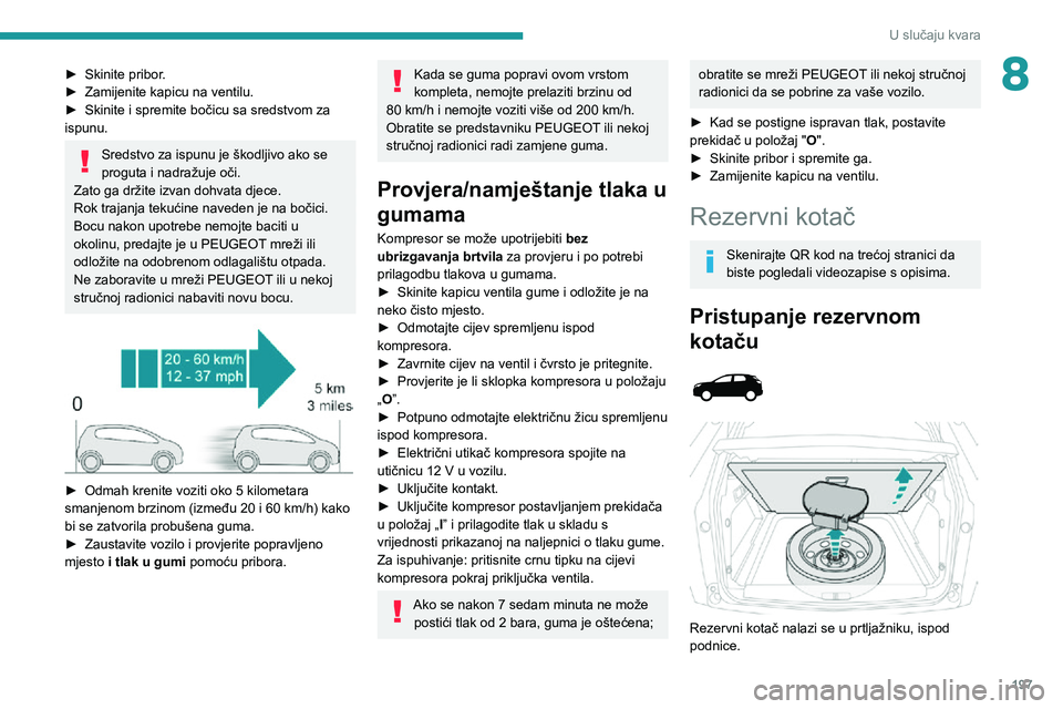 PEUGEOT 5008 2021 Upute Za Rukovanje (in Croatian) 197
U slučaju kvara
8► Skinite pribor.► Zamijenite kapicu na ventilu.► Skinite i spremite bočicu sa sredstvom za ispunu.
Sredstvo za ispunu je škodljivo ako se
proguta i nadražuje oči.
Zat PEUGEOT 5008 2021 Upute Za Rukovanje (in Croatian) 197
U slučaju kvara
8► Skinite pribor.► Zamijenite kapicu na ventilu.► Skinite i spremite bočicu sa sredstvom za ispunu.
Sredstvo za ispunu je škodljivo ako se
proguta i nadražuje oči.
Zat
