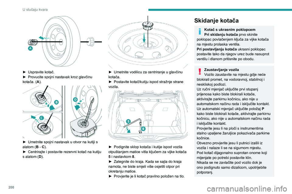 PEUGEOT 5008 2021 Upute Za Rukovanje (in Croatian) 200
U slučaju kvara
► Alatom br. 7 skinite kapicu vijka kotača na
svakom vijku (na aluminijskim kotačima).
► Na ključ za skidanje kotača 2 postavite
nastavak 5 za otpuštanje vija PEUGEOT 5008 2021 Upute Za Rukovanje (in Croatian) 200
U slučaju kvara
► Alatom br. 7 skinite kapicu vijka kotača na
svakom vijku (na aluminijskim kotačima).
► Na ključ za skidanje kotača 2 postavite
nastavak 5 za otpuštanje vija