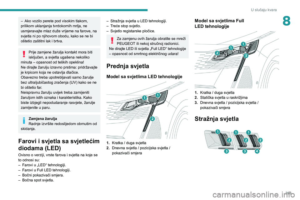 PEUGEOT 5008 2021 Upute Za Rukovanje (in Croatian) 203
U slučaju kvara
8– Ako vozilo perete pod visokim tlakom, prilikom uklanjanja tvrdokornih mrlja, ne
usmjeravajte mlaz duže vrijeme na farove, na
svjetla ni po njihovom obodu, kako se ne bi
o PEUGEOT 5008 2021 Upute Za Rukovanje (in Croatian) 203
U slučaju kvara
8– Ako vozilo perete pod visokim tlakom, prilikom uklanjanja tvrdokornih mrlja, ne
usmjeravajte mlaz duže vrijeme na farove, na
svjetla ni po njihovom obodu, kako se ne bi
o
