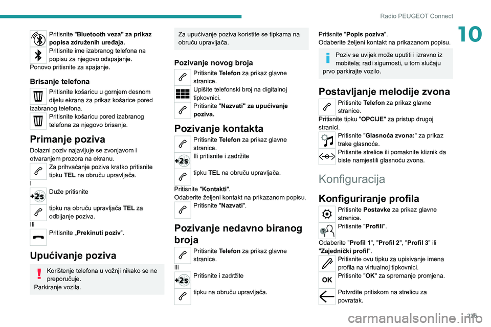 PEUGEOT 5008 2021 Upute Za Rukovanje (in Croatian) 235
Radio PEUGEOT Connect
10Pritisnite "Bluetooth veza" za prikaz
popisa združenih uređaja.
Pritisnite ime izabranog telefona na
popisu za njegovo odspajanje.
Ponovo pritisnite za spajanje PEUGEOT 5008 2021 Upute Za Rukovanje (in Croatian) 235
Radio PEUGEOT Connect
10Pritisnite "Bluetooth veza" za prikaz
popisa združenih uređaja.
Pritisnite ime izabranog telefona na
popisu za njegovo odspajanje.
Ponovo pritisnite za spajanje