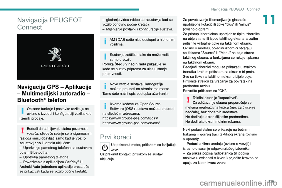 PEUGEOT 5008 2021 Upute Za Rukovanje (in Croatian) 239
Navigacija PEUGEOT Connect
11Navigacija PEUGEOT
Connect
Navigacija GPS – Aplikacije
– Multimedijski autoradio –
Bluetooth
® telefon
Opisane funkcije i postavke razlikuju se
ovisno o PEUGEOT 5008 2021 Upute Za Rukovanje (in Croatian) 239
Navigacija PEUGEOT Connect
11Navigacija PEUGEOT
Connect
Navigacija GPS – Aplikacije
– Multimedijski autoradio –
Bluetooth
® telefon
Opisane funkcije i postavke razlikuju se
ovisno o
