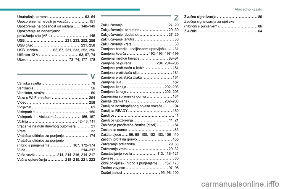PEUGEOT 5008 2021 Upute Za Rukovanje (in Croatian) 271
Abecedno kazalo
Unutrašnja oprema 63–64Upozorenje na nepažnju vozača 151Upozorenje na opasnost od sudara 148–149
Upozorenje za nenamjerno
prelaženje crte (AFIL) 145USB 231, 23 PEUGEOT 5008 2021 Upute Za Rukovanje (in Croatian) 271
Abecedno kazalo
Unutrašnja oprema 63–64Upozorenje na nepažnju vozača 151Upozorenje na opasnost od sudara 148–149
Upozorenje za nenamjerno
prelaženje crte (AFIL) 145USB 231, 23