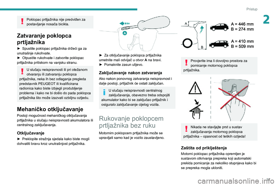 PEUGEOT 5008 2021 Upute Za Rukovanje (in Croatian) 33
Pristup
2Poklopac prtljažnika nije predviđen za
postavljanje nosača bicikla.
Zatvaranje poklopca
prtljažnika
► Spustite poklopac prtljažnika držeći ga za unutrašnje rukohvate.► Otpust PEUGEOT 5008 2021 Upute Za Rukovanje (in Croatian) 33
Pristup
2Poklopac prtljažnika nije predviđen za
postavljanje nosača bicikla.
Zatvaranje poklopca
prtljažnika
► Spustite poklopac prtljažnika držeći ga za unutrašnje rukohvate.► Otpust