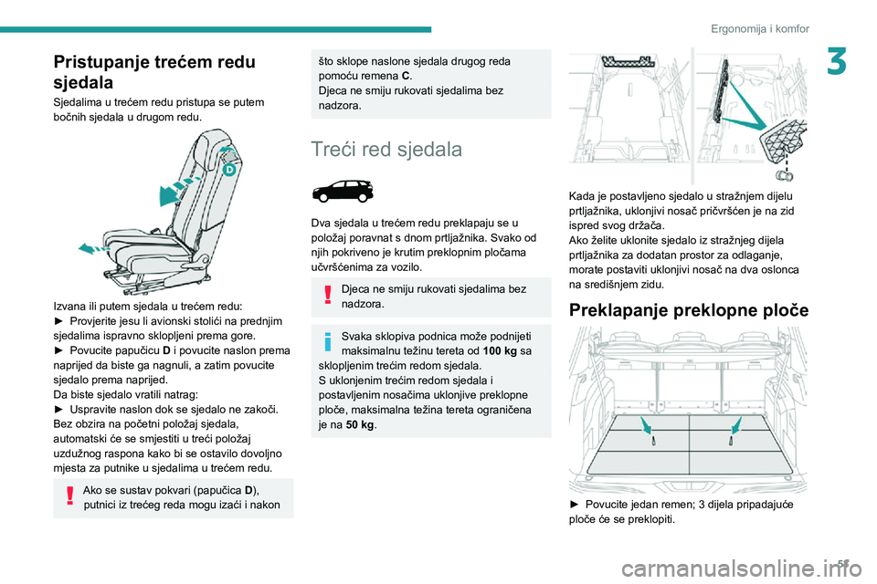 PEUGEOT 5008 2021 Upute Za Rukovanje (in Croatian) 53
Ergonomija i komfor
3Pristupanje trećem redu
sjedala
Sjedalima u trećem redu pristupa se putem
bočnih sjedala u drugom redu.
Izvana ili putem sjedala u trećem redu:► Provjerite jesu li PEUGEOT 5008 2021 Upute Za Rukovanje (in Croatian) 53
Ergonomija i komfor
3Pristupanje trećem redu
sjedala
Sjedalima u trećem redu pristupa se putem
bočnih sjedala u drugom redu.
Izvana ili putem sjedala u trećem redu:► Provjerite jesu li