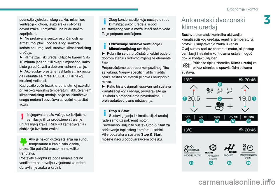 PEUGEOT 5008 2021 Upute Za Rukovanje (in Croatian) 57
Ergonomija i komfor
3podnožju vjetrobranskog stakla, mlaznice,
ventilacijski otvori, izlazi zraka i otvor za
odvod zraka u prtljažniku ne budu nečim
zapriječeni.
► Ne prekrivajte senzor os PEUGEOT 5008 2021 Upute Za Rukovanje (in Croatian) 57
Ergonomija i komfor
3podnožju vjetrobranskog stakla, mlaznice,
ventilacijski otvori, izlazi zraka i otvor za
odvod zraka u prtljažniku ne budu nečim
zapriječeni.
► Ne prekrivajte senzor os