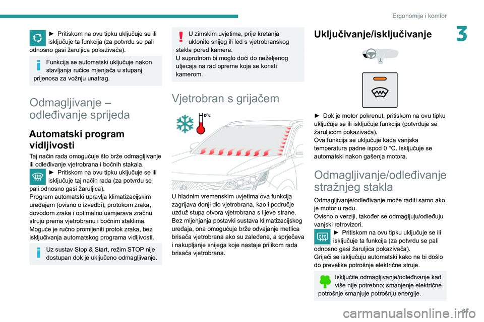 PEUGEOT 5008 2021  Upute Za Rukovanje (in Croatian) 61
Ergonomija i komfor
3► Pritiskom na ovu tipku uključuje se ili isključuje ta funkcija (za potvrdu se pali 
odnosno gasi žaruljica pokazivača).
Funkcija se automatski uključuje nakon 
stavlja