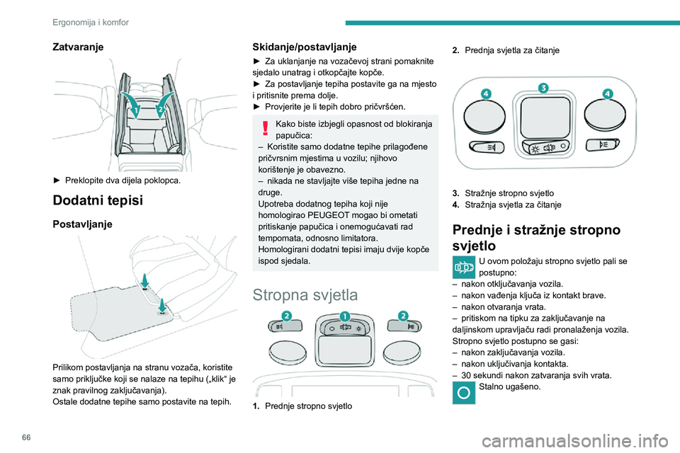 PEUGEOT 5008 2021  Upute Za Rukovanje (in Croatian) 66
Ergonomija i komfor
Zatvaranje 
 
► Preklopite dva dijela poklopca.
Dodatni tepisi
Postavljanje 
 
Prilikom postavljanja na stranu vozača, koristite 
samo priključke koji se nalaze na tepihu (