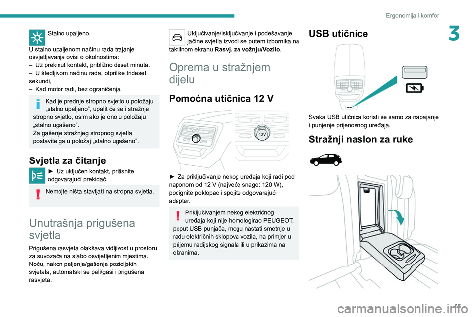 PEUGEOT 5008 2021  Upute Za Rukovanje (in Croatian) 67
Ergonomija i komfor
3Stalno upaljeno. 
U stalno upaljenom načinu rada trajanje 
osvjetljavanja ovisi o okolnostima:
– Uz prekinut kontakt, približno deset minuta.– U štedljivom načinu rada,