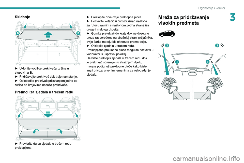 PEUGEOT 5008 2021 Upute Za Rukovanje (in Croatian) 71
Ergonomija i komfor
3Skidanje
► Uklonite vodilice prekrivača iz šina u stupovima B.► Pridržavajte prekrivač dok traje namatanje.► Oslobodite prekrivač pritiskanjem jedne od ručica na PEUGEOT 5008 2021 Upute Za Rukovanje (in Croatian) 71
Ergonomija i komfor
3Skidanje
► Uklonite vodilice prekrivača iz šina u stupovima B.► Pridržavajte prekrivač dok traje namatanje.► Oslobodite prekrivač pritiskanjem jedne od ručica na