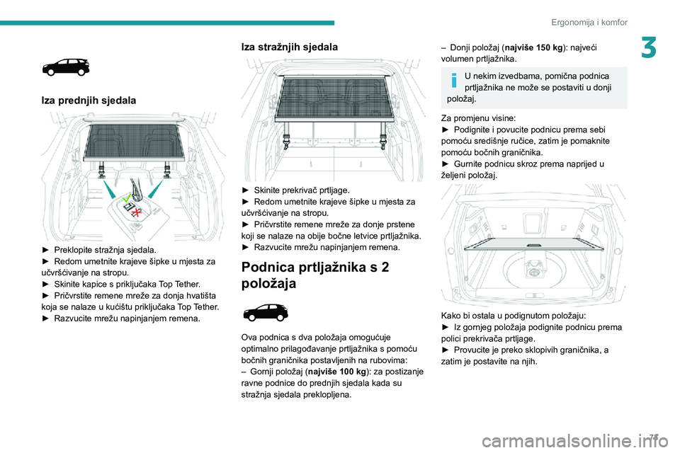 PEUGEOT 5008 2021 Upute Za Rukovanje (in Croatian) 73
Ergonomija i komfor
3
Iza prednjih sjedala
► Preklopite stražnja sjedala.► Redom umetnite krajeve šipke u mjesta za učvršćivanje na stropu.► Skinite kapice s priključaka Top Tethe PEUGEOT 5008 2021 Upute Za Rukovanje (in Croatian) 73
Ergonomija i komfor
3
Iza prednjih sjedala
► Preklopite stražnja sjedala.► Redom umetnite krajeve šipke u mjesta za učvršćivanje na stropu.► Skinite kapice s priključaka Top Tethe