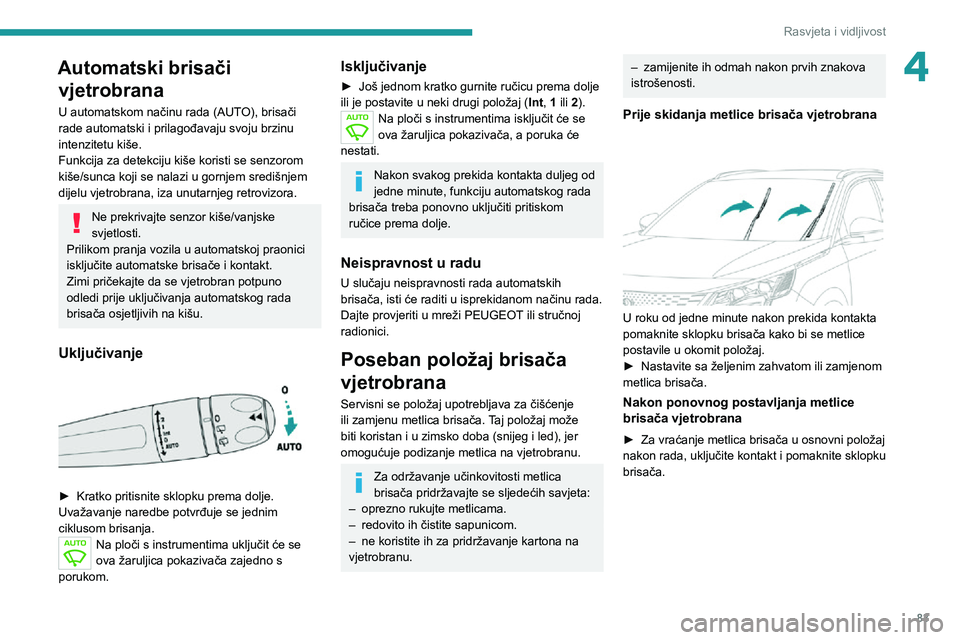 PEUGEOT 5008 2021  Upute Za Rukovanje (in Croatian) 83
Rasvjeta i vidljivost
4Automatski brisači vjetrobrana
U automatskom načinu rada (AUTO), brisači 
rade automatski i prilagođavaju svoju brzinu 
intenzitetu kiše.
Funkcija za detekciju kiše kor