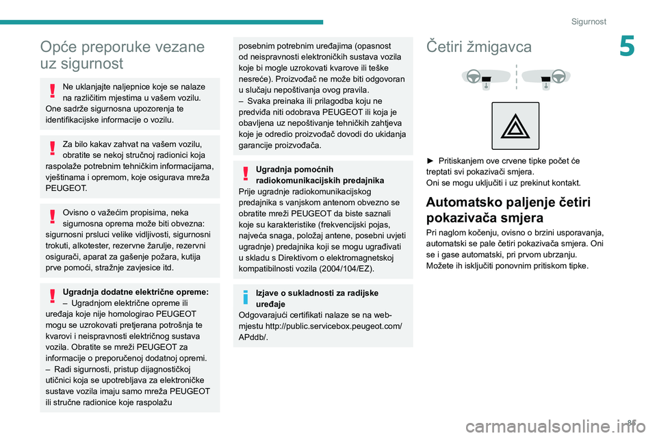 PEUGEOT 5008 2021  Upute Za Rukovanje (in Croatian) 85
Sigurnost
5Opće preporuke vezane 
uz sigurnost
Ne uklanjajte naljepnice koje se nalaze 
na različitim mjestima u vašem vozilu. 
One sadrže sigurnosna upozorenja te 
identifikacijske informacije