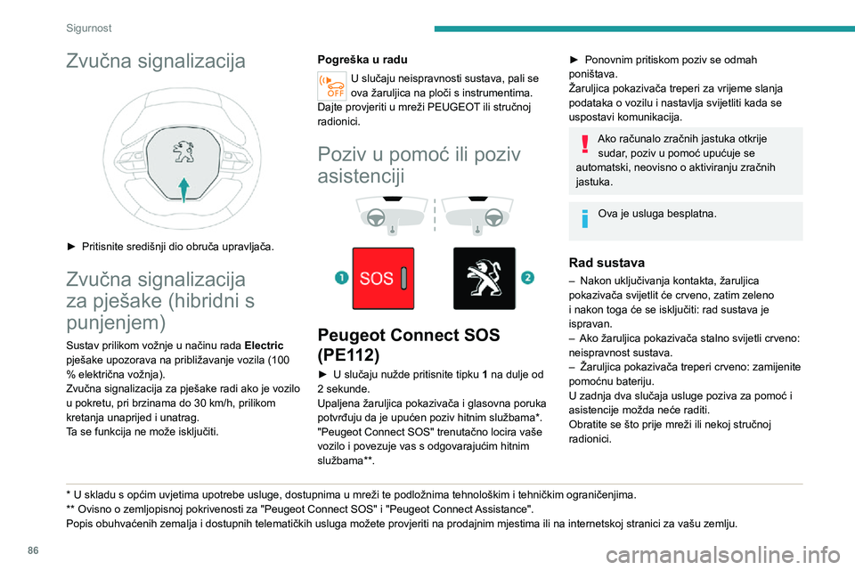 PEUGEOT 5008 2021  Upute Za Rukovanje (in Croatian) 86
Sigurnost
Neispravnost sustava ne utječe na mogućnost vožnje vozila.
Obrada podataka
Sva obrada osobnih podataka u sustavu 
"Peugeot Connect SOS" (PE112) sukladna 
je ograničenjima za z