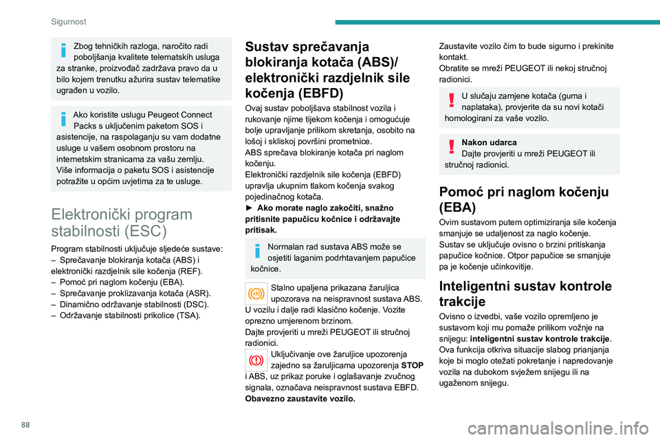 PEUGEOT 5008 2021  Upute Za Rukovanje (in Croatian) 88
Sigurnost
U takvim situacijama, sustav regulira proklizavanje prednjih kotača kako bi se 
optimiziralo držanje i praćenje putanje vozila.
Za vožnju na cestama u uvjetima slabog 
prianjanja svak