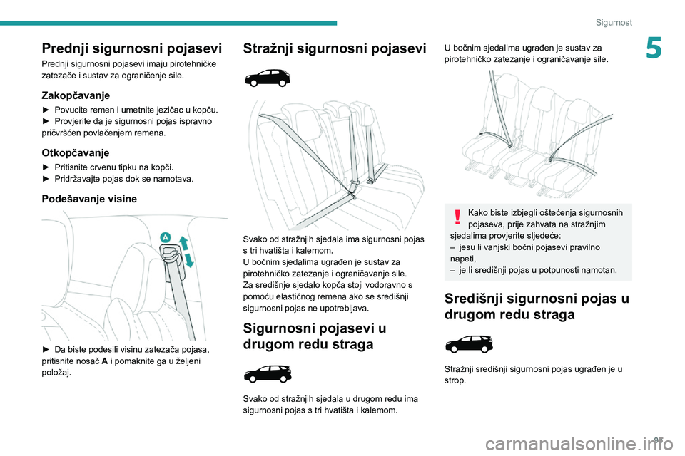 PEUGEOT 5008 2021 Upute Za Rukovanje (in Croatian) 93
Sigurnost
5Prednji sigurnosni pojasevi
Prednji sigurnosni pojasevi imaju pirotehničke
zatezače i sustav za ograničenje sile.
Zakopčavanje
► Povucite remen i umetnite jezičac u kopču.► Pr PEUGEOT 5008 2021 Upute Za Rukovanje (in Croatian) 93
Sigurnost
5Prednji sigurnosni pojasevi
Prednji sigurnosni pojasevi imaju pirotehničke
zatezače i sustav za ograničenje sile.
Zakopčavanje
► Povucite remen i umetnite jezičac u kopču.► Pr