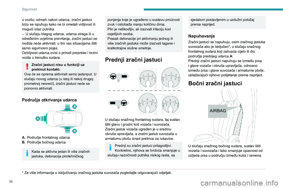PEUGEOT 5008 2021 Upute Za Rukovanje (in Croatian) 96
Sigurnost
Svaki bočni zračni jastuk ugrađen je u armaturu naslona sjedala na strani vrata.
Napuhavanje
Bočni zračni jastuci se aktiviraju na jednoj strani
u slučaju jakog bočnog sudara koji PEUGEOT 5008 2021 Upute Za Rukovanje (in Croatian) 96
Sigurnost
Svaki bočni zračni jastuk ugrađen je u armaturu naslona sjedala na strani vrata.
Napuhavanje
Bočni zračni jastuci se aktiviraju na jednoj strani
u slučaju jakog bočnog sudara koji