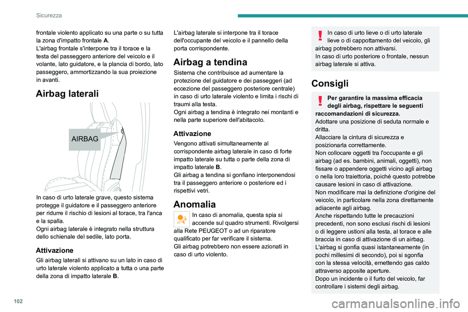 PEUGEOT 5008 2021 Manuale duso (in Italian) 102
Sicurezza
Qualsiasi intervento deve essere realizzato
esclusivamente dalla Rete PEUGEOT o da
un riparatore qualificato.
Airbag frontali
Non guidare tenendo le mani sulle razze
o sulla parte cen PEUGEOT 5008 2021 Manuale duso (in Italian) 102
Sicurezza
Qualsiasi intervento deve essere realizzato
esclusivamente dalla Rete PEUGEOT o da
un riparatore qualificato.
Airbag frontali
Non guidare tenendo le mani sulle razze
o sulla parte cen