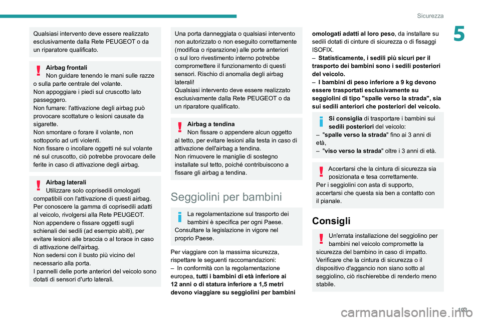 PEUGEOT 5008 2021 Manuale duso (in Italian) 103
Sicurezza
5Qualsiasi intervento deve essere realizzato
esclusivamente dalla Rete PEUGEOT o da
un riparatore qualificato.
Airbag frontali
Non guidare tenendo le mani sulle razze
o sulla parte ce PEUGEOT 5008 2021 Manuale duso (in Italian) 103
Sicurezza
5Qualsiasi intervento deve essere realizzato
esclusivamente dalla Rete PEUGEOT o da
un riparatore qualificato.
Airbag frontali
Non guidare tenendo le mani sulle razze
o sulla parte ce