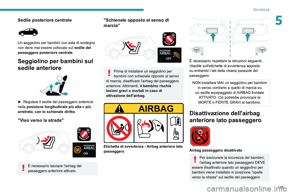 PEUGEOT 5008 2021 Manuale duso (in Italian) 105
Sicurezza
5Sedile posteriore centrale
Un seggiolino per bambini con asta di sostegno
non deve mai essere collocato sul sedile del
passeggero posteriore centrale.
Seggiolino per bambini sul
s PEUGEOT 5008 2021 Manuale duso (in Italian) 105
Sicurezza
5Sedile posteriore centrale
Un seggiolino per bambini con asta di sostegno
non deve mai essere collocato sul sedile del
passeggero posteriore centrale.
Seggiolino per bambini sul
s