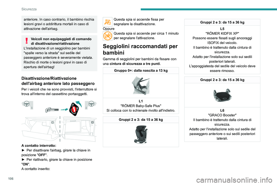 PEUGEOT 5008 2021 Manuale duso (in Italian) 106
Sicurezza
Ubicazione dei seggiolini per bambini fissati con la cintura di sicurezza
In conformità con la normativa europea, questa tabella indica le opzi\
oni con omologazione universale per l PEUGEOT 5008 2021 Manuale duso (in Italian) 106
Sicurezza
Ubicazione dei seggiolini per bambini fissati con la cintura di sicurezza
In conformità con la normativa europea, questa tabella indica le opzi\
oni con omologazione universale per l