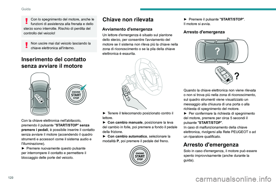 PEUGEOT 5008 2021 Manuale duso (in Italian) 120
Guida
► Premere per circa 5 secondi il pulsante
"START/STOP".
In questo caso, il piantone dello sterzo si blocca
non appena il veicolo si ferma.
In alcune versioni con cambio automatic PEUGEOT 5008 2021 Manuale duso (in Italian) 120
Guida
► Premere per circa 5 secondi il pulsante
"START/STOP".
In questo caso, il piantone dello sterzo si blocca
non appena il veicolo si ferma.
In alcune versioni con cambio automatic