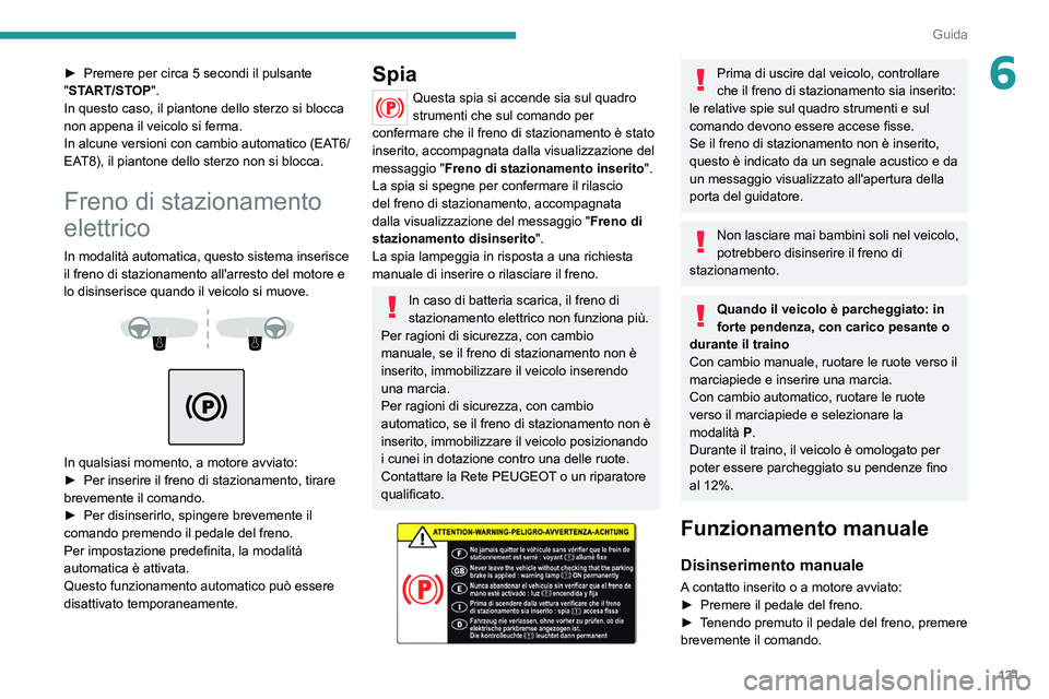 PEUGEOT 5008 2021 Manuale duso (in Italian) 121
Guida
6► Premere per circa 5 secondi il pulsante
" START/STOP".
In questo caso, il piantone dello sterzo si blocca
non appena il veicolo si ferma.
In alcune versioni con cambio automat PEUGEOT 5008 2021 Manuale duso (in Italian) 121
Guida
6► Premere per circa 5 secondi il pulsante
" START/STOP".
In questo caso, il piantone dello sterzo si blocca
non appena il veicolo si ferma.
In alcune versioni con cambio automat