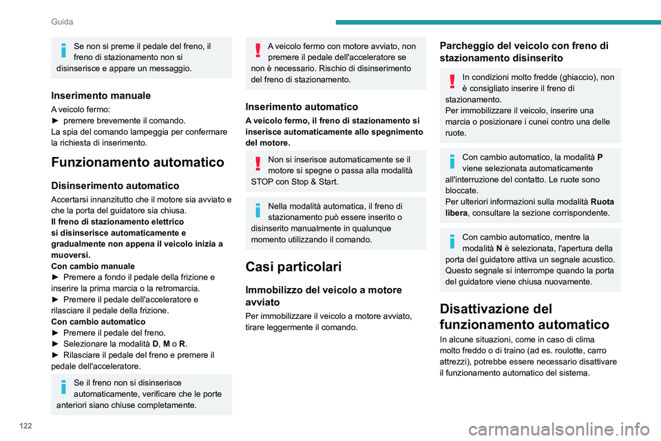 PEUGEOT 5008 2021 Manuale duso (in Italian) 122
Guida
Se non si preme il pedale del freno, il
freno di stazionamento non si
disinserisce e
appare un messaggio.
Inserimento manuale
A veicolo fermo:
► premere brevemente il comando.
La spia PEUGEOT 5008 2021 Manuale duso (in Italian) 122
Guida
Se non si preme il pedale del freno, il
freno di stazionamento non si
disinserisce e
appare un messaggio.
Inserimento manuale
A veicolo fermo:
► premere brevemente il comando.
La spia