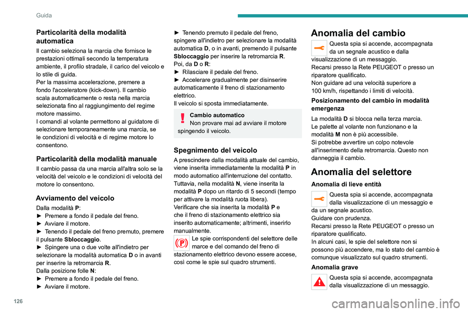 PEUGEOT 5008 2021 Manuale duso (in Italian) 126
Guida
È necessario fermare il veicolo.
Fermarsi appena le condizioni di
sicurezza lo consentono e interrompere il
contatto.
Contattare la Rete PEUGEOT o un riparatore
qualificato.
Cambio autom PEUGEOT 5008 2021 Manuale duso (in Italian) 126
Guida
È necessario fermare il veicolo.
Fermarsi appena le condizioni di
sicurezza lo consentono e interrompere il
contatto.
Contattare la Rete PEUGEOT o un riparatore
qualificato.
Cambio autom