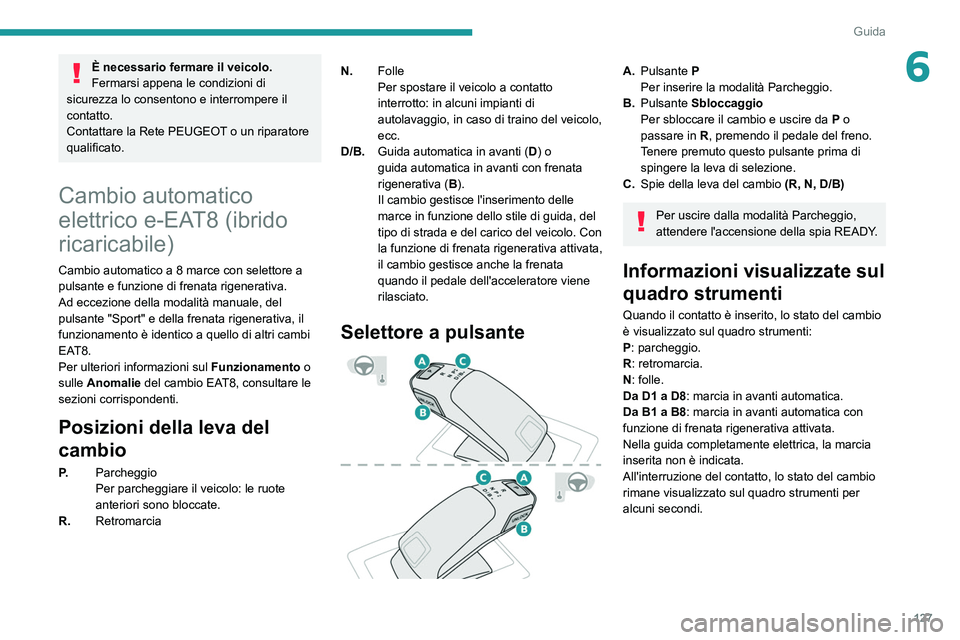 PEUGEOT 5008 2021 Manuale duso (in Italian) 127
Guida
6È necessario fermare il veicolo.
Fermarsi appena le condizioni di
sicurezza lo consentono e interrompere il
contatto.
Contattare la Rete PEUGEOT o un riparatore
qualificato.
Cambio auto PEUGEOT 5008 2021 Manuale duso (in Italian) 127
Guida
6È necessario fermare il veicolo.
Fermarsi appena le condizioni di
sicurezza lo consentono e interrompere il
contatto.
Contattare la Rete PEUGEOT o un riparatore
qualificato.
Cambio auto