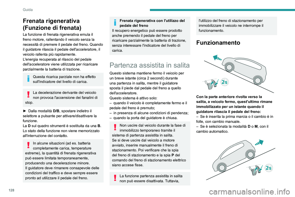 PEUGEOT 5008 2021 Manuale duso (in Italian) 128
Guida
Con la parte anteriore rivolta verso la
discesa, a veicolo fermo e con la retromarcia
inserita, il veicolo rimane immobilizzato
per un istante quando il guidatore rilascia il
pedale del PEUGEOT 5008 2021 Manuale duso (in Italian) 128
Guida
Con la parte anteriore rivolta verso la
discesa, a veicolo fermo e con la retromarcia
inserita, il veicolo rimane immobilizzato
per un istante quando il guidatore rilascia il
pedale del
