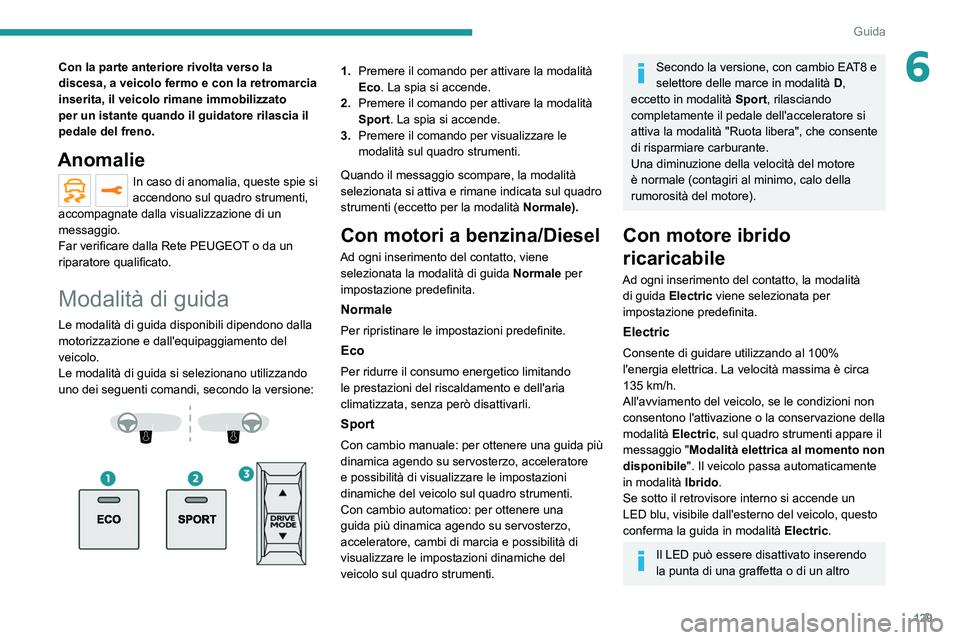 PEUGEOT 5008 2021 Manuale duso (in Italian) 129
Guida
6Con la parte anteriore rivolta verso la
discesa, a veicolo fermo e con la retromarcia
inserita, il veicolo rimane immobilizzato
per un istante quando il guidatore rilascia il
pedale del PEUGEOT 5008 2021 Manuale duso (in Italian) 129
Guida
6Con la parte anteriore rivolta verso la
discesa, a veicolo fermo e con la retromarcia
inserita, il veicolo rimane immobilizzato
per un istante quando il guidatore rilascia il
pedale del