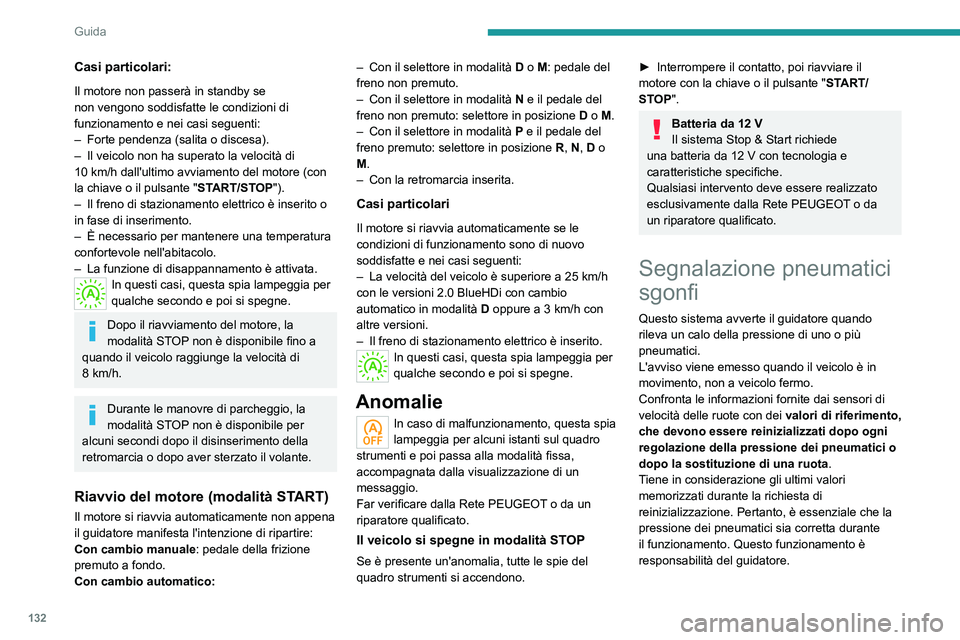 PEUGEOT 5008 2021 Manuale duso (in Italian) 132
Guida
Casi particolari:
Il motore non passerà in standby se
non vengono soddisfatte le condizioni di
funzionamento e nei casi seguenti:
–
Forte pendenza (salita o discesa).
–
Il veicolo PEUGEOT 5008 2021 Manuale duso (in Italian) 132
Guida
Casi particolari:
Il motore non passerà in standby se
non vengono soddisfatte le condizioni di
funzionamento e nei casi seguenti:
–
Forte pendenza (salita o discesa).
–
Il veicolo