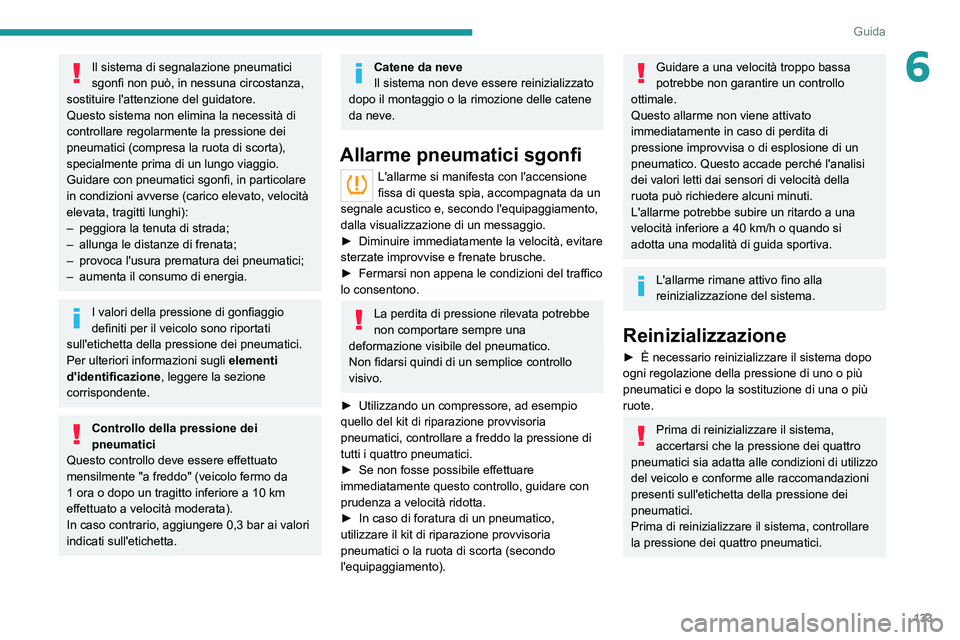PEUGEOT 5008 2021 Manuale duso (in Italian) 133
Guida
6Il sistema di segnalazione pneumatici
sgonfi non può, in nessuna circostanza,
sostituire l'attenzione del guidatore.
Questo sistema non elimina la necessità di
controllare regolarm PEUGEOT 5008 2021 Manuale duso (in Italian) 133
Guida
6Il sistema di segnalazione pneumatici
sgonfi non può, in nessuna circostanza,
sostituire l'attenzione del guidatore.
Questo sistema non elimina la necessità di
controllare regolarm