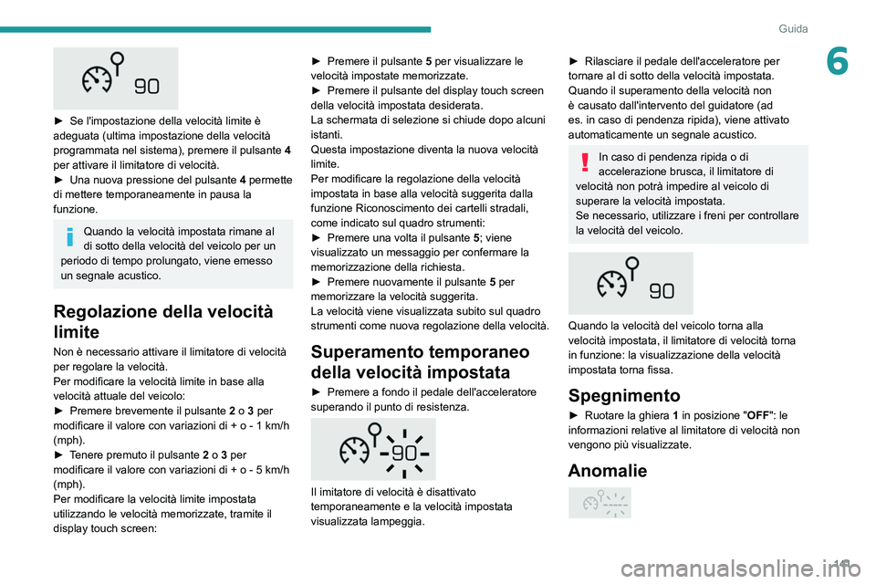 PEUGEOT 5008 2021 Manuale duso (in Italian) 141
Guida
6
► Se l'impostazione della velocità limite è
adeguata (ultima impostazione della velocitÃ
programmata nel sistema), premere il pulsante
4
per attivare il limitatore di vel PEUGEOT 5008 2021 Manuale duso (in Italian) 141
Guida
6
► Se l'impostazione della velocità limite è
adeguata (ultima impostazione della velocitÃ
programmata nel sistema), premere il pulsante
4
per attivare il limitatore di vel