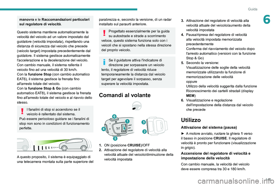 PEUGEOT 5008 2021 Manuale duso (in Italian) 145
Guida
6manovra e le Raccomandazioni particolari
sul regolatore di velocità .
Questo sistema mantiene automaticamente la
velocità del veicolo ad un valore impostato dal
guidatore (velocità imp PEUGEOT 5008 2021 Manuale duso (in Italian) 145
Guida
6manovra e le Raccomandazioni particolari
sul regolatore di velocità .
Questo sistema mantiene automaticamente la
velocità del veicolo ad un valore impostato dal
guidatore (velocità imp