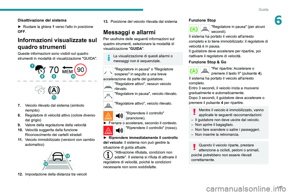 PEUGEOT 5008 2021 Manuale duso (in Italian) 147
Guida
6Disattivazione del sistema
â–º Ruotare la ghiera 1 verso l'alto in posizione
OFF.
Informazioni visualizzate sul
quadro strumenti
Queste informazioni sono visibili sul quadro
strumen PEUGEOT 5008 2021 Manuale duso (in Italian) 147
Guida
6Disattivazione del sistema
â–º Ruotare la ghiera 1 verso l'alto in posizione
OFF.
Informazioni visualizzate sul
quadro strumenti
Queste informazioni sono visibili sul quadro
strumen