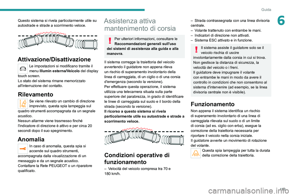 PEUGEOT 5008 2021 Manuale duso (in Italian) 153
Guida
6Questo sistema si rivela particolarmente utile su
autostrade e strade a scorrimento veloce.
Attivazione/Disattivazione
Le impostazioni si modificano tramite il
menu Illumin esterna/Ve PEUGEOT 5008 2021 Manuale duso (in Italian) 153
Guida
6Questo sistema si rivela particolarmente utile su
autostrade e strade a scorrimento veloce.
Attivazione/Disattivazione
Le impostazioni si modificano tramite il
menu Illumin esterna/Ve