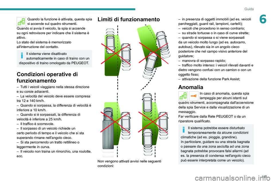 PEUGEOT 5008 2021 Manuale duso (in Italian) 161
Guida
6Quando la funzione è attivata, questa spia
si accende sul quadro strumenti.
Quando si avvia il veicolo, la spia si accende
su ogni retrovisore per indicare che il sistema è
attivo.
Lo PEUGEOT 5008 2021 Manuale duso (in Italian) 161
Guida
6Quando la funzione è attivata, questa spia
si accende sul quadro strumenti.
Quando si avvia il veicolo, la spia si accende
su ogni retrovisore per indicare che il sistema è
attivo.
Lo