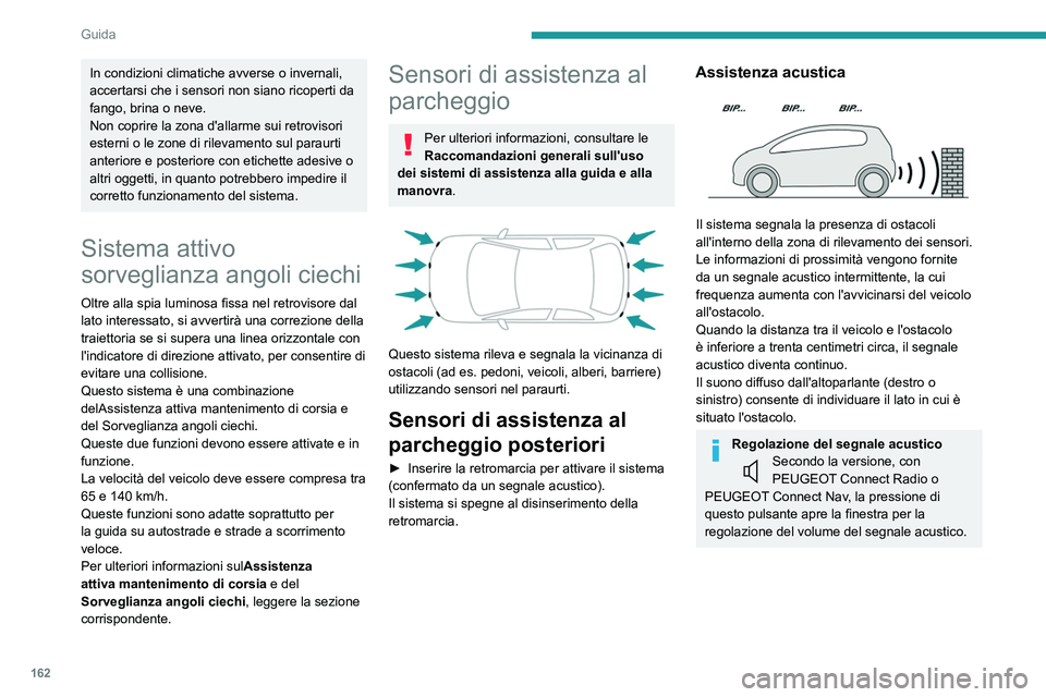 PEUGEOT 5008 2021 Manuale duso (in Italian) 162
Guida
Assistenza grafica
Integra il segnale acustico mediante la
visualizzazione sullo schermo di trattini che
rappresentano la distanza tra l'ostacolo e il
veicolo (bianco: più distant PEUGEOT 5008 2021 Manuale duso (in Italian) 162
Guida
Assistenza grafica
Integra il segnale acustico mediante la
visualizzazione sullo schermo di trattini che
rappresentano la distanza tra l'ostacolo e il
veicolo (bianco: più distant