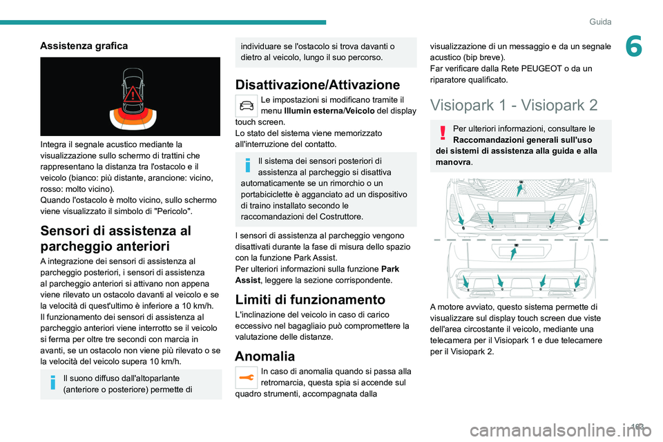 PEUGEOT 5008 2021 Manuale duso (in Italian) 163
Guida
6Assistenza grafica
Integra il segnale acustico mediante la
visualizzazione sullo schermo di trattini che
rappresentano la distanza tra l'ostacolo e il
veicolo (bianco: più distan PEUGEOT 5008 2021 Manuale duso (in Italian) 163
Guida
6Assistenza grafica
Integra il segnale acustico mediante la
visualizzazione sullo schermo di trattini che
rappresentano la distanza tra l'ostacolo e il
veicolo (bianco: più distan