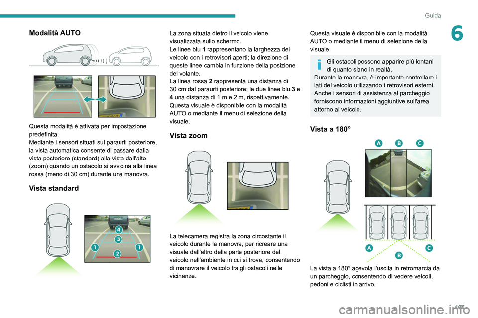 PEUGEOT 5008 2021 Manuale duso (in Italian) 165
Guida
6Modalità AUTO
Questa modalità è attivata per impostazione
predefinita.
Mediante i sensori situati sul paraurti posteriore,
la vista automatica consente di passare dalla
vista poste PEUGEOT 5008 2021 Manuale duso (in Italian) 165
Guida
6Modalità AUTO
Questa modalità è attivata per impostazione
predefinita.
Mediante i sensori situati sul paraurti posteriore,
la vista automatica consente di passare dalla
vista poste