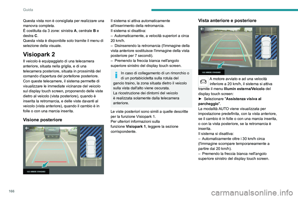 PEUGEOT 5008 2021 Manuale duso (in Italian) 166
Guida
Modalità AUTO
Questa modalità è attivata per impostazione
predefinita.
Utilizzando dei sensori situati sul paraurti
anteriore, la vista automatica permette di
passare dalla vista an PEUGEOT 5008 2021 Manuale duso (in Italian) 166
Guida
Modalità AUTO
Questa modalità è attivata per impostazione
predefinita.
Utilizzando dei sensori situati sul paraurti
anteriore, la vista automatica permette di
passare dalla vista an