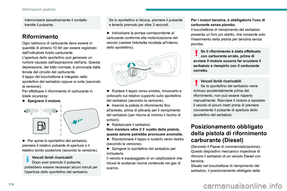 PEUGEOT 5008 2021 Manuale duso (in Italian) 174
Informazioni pratiche
interrompere tassativamente il contatto
tramite il pulsante.
Rifornimento
Ogni rabbocco di carburante deve essere in
quantità di almeno 10 litri per essere registrato
dal PEUGEOT 5008 2021 Manuale duso (in Italian) 174
Informazioni pratiche
interrompere tassativamente il contatto
tramite il pulsante.
Rifornimento
Ogni rabbocco di carburante deve essere in
quantità di almeno 10 litri per essere registrato
dal