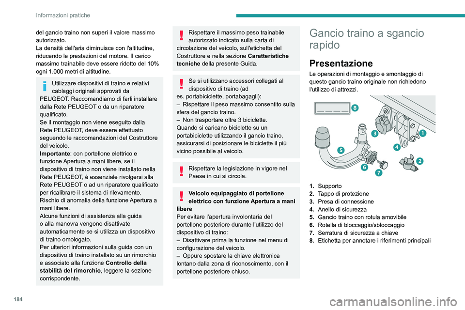 PEUGEOT 5008 2021 Manuale duso (in Italian) 184
Informazioni pratiche
del gancio traino non superi il valore massimo
autorizzato.
La densità dell'aria diminuisce con l'altitudine,
riducendo le prestazioni del motore. Il carico
massi PEUGEOT 5008 2021 Manuale duso (in Italian) 184
Informazioni pratiche
del gancio traino non superi il valore massimo
autorizzato.
La densità dell'aria diminuisce con l'altitudine,
riducendo le prestazioni del motore. Il carico
massi