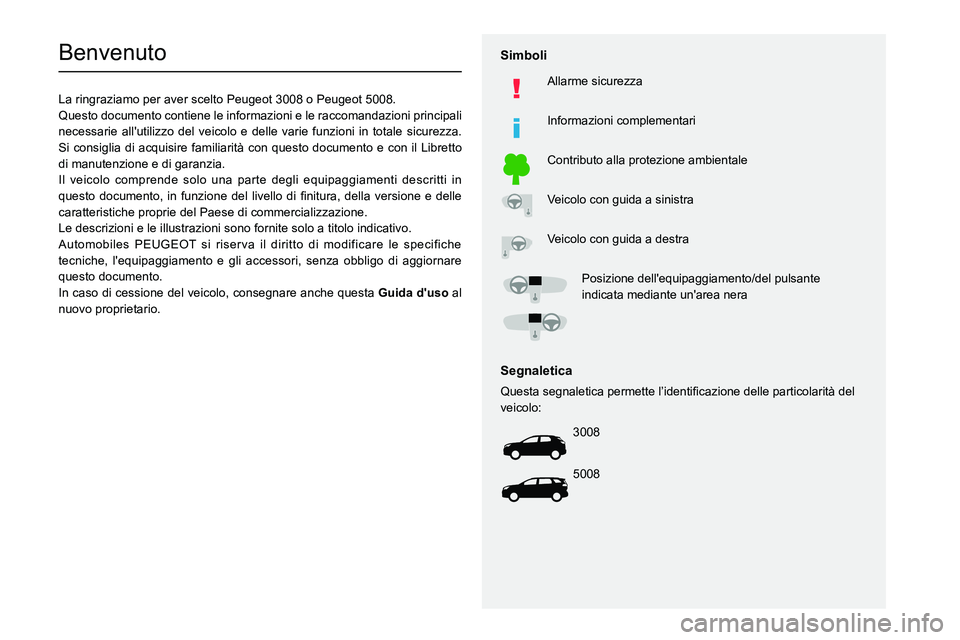 PEUGEOT 5008 2021  Manuale duso (in Italian)   
 
 
 
 
 
  
  
   
   
 
  
 
  
 
 
 
   
 
 
  
Benvenuto
La ringraziamo per aver scelto Peugeot 3008  o  P eugeot 5008.
Questo documento contiene le informazioni e le raccomandazioni principali