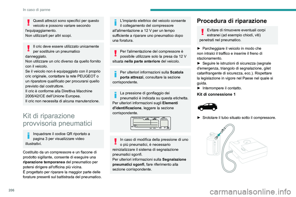 PEUGEOT 5008 2021 Manuale duso (in Italian) 206
In caso di panne
Questi attrezzi sono specifici per questo
veicolo e possono variare secondo
l'equipaggiamento.
Non utilizzarli per altri scopi.
Il cric deve essere utilizzato unicamente
pe PEUGEOT 5008 2021 Manuale duso (in Italian) 206
In caso di panne
Questi attrezzi sono specifici per questo
veicolo e possono variare secondo
l'equipaggiamento.
Non utilizzarli per altri scopi.
Il cric deve essere utilizzato unicamente
pe