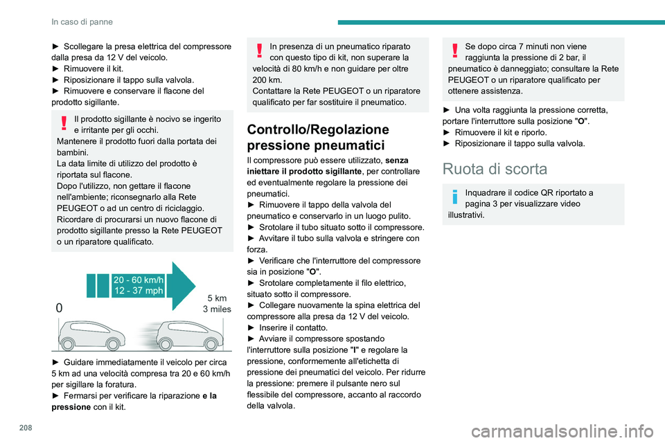 PEUGEOT 5008 2021 Manuale duso (in Italian) 208
In caso di panne
► Scollegare la presa elettrica del compressore
dalla presa da 12 V del veicolo.
►
Rimuovere il kit.
►
Riposizionare il tappo sulla valvola.
►
Rimuovere e conse PEUGEOT 5008 2021 Manuale duso (in Italian) 208
In caso di panne
► Scollegare la presa elettrica del compressore
dalla presa da 12 V del veicolo.
►
Rimuovere il kit.
►
Riposizionare il tappo sulla valvola.
►
Rimuovere e conse