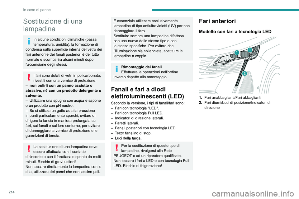 PEUGEOT 5008 2021 Manuale duso (in Italian) 214
In caso di panne
Sostituzione di una
lampadina
In alcune condizioni climatiche (bassa
temperatura, umidità), la formazione di
condensa sulla superficie interna del vetro dei
fari anteriori e PEUGEOT 5008 2021 Manuale duso (in Italian) 214
In caso di panne
Sostituzione di una
lampadina
In alcune condizioni climatiche (bassa
temperatura, umidità), la formazione di
condensa sulla superficie interna del vetro dei
fari anteriori e